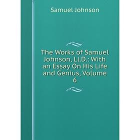 

Книга The Works of Samuel Johnson, Ll. D.: With an Essay On His Life and Genius, Volume 6