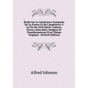 

Книга Étude Sur La Littérature Comparée De La France Et De L'angleterre Á La Fin Du XVII Siècle: Lafosse, Otway, Saint Réal, Origines Et Transformatio