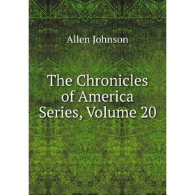 

Книга The Chronicles of America Series, Volume 20