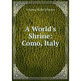 

Книга A World's Shrine: Como, Italy
