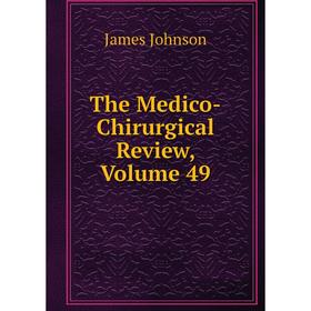 

Книга The Medico-Chirurgical Review, Volume 49