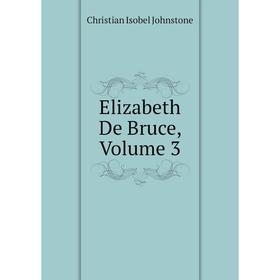 

Книга Elizabeth De Bruce, Volume 3