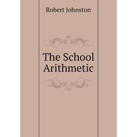 

Книга The School Arithmetic