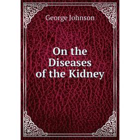 

Книга On the Diseases of the Kidney