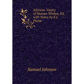 

Книга Johnson. Vanity of Human Wishes, Ed. with Notes by E. J. Payne