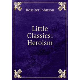 

Книга Little Classics: Heroism