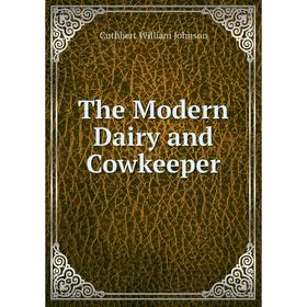 

Книга The Modern Dairy and Cowkeeper