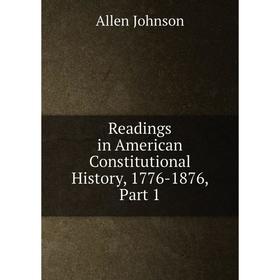 

Книга Readings in American Constitutional History, 1776-1876, Part 1