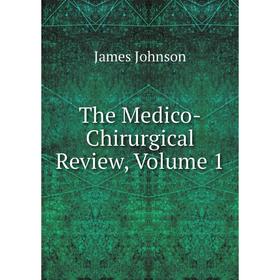 

Книга The Medico-Chirurgical Review, Volume 1