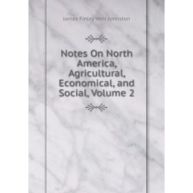 

Книга Notes On North America, Agricultural, Economical, and Social, Volume 2