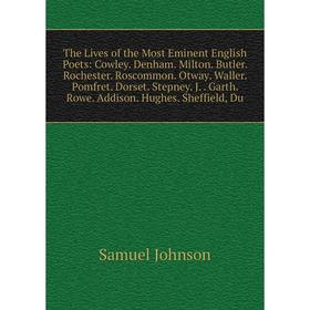 

Книга The Lives of the Most Eminent English Poets: Cowley. Denham. Milton. Butler. Rochester. Roscommon. Otway. Waller. Pomfret. Dorset. Stepney. J..