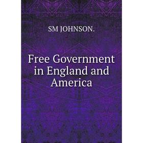 

Книга Free Government in England and America