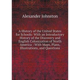 

Книга A History of the United States for Schools: With an Introductory History of the Discovery and English Colonization of North America: With Maps,