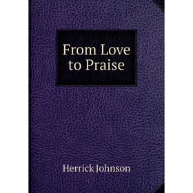 

Книга From Love to Praise