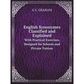 

Книга English Synonymes Classified and Explained With Practical Exercises, Designed for Schools and Private Tuition