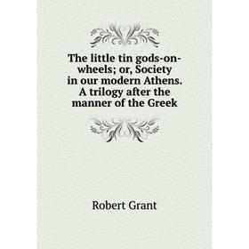

Книга The little tin gods-on-wheels; or, Society in our modern Athens. A trilogy after the manner of the Greek