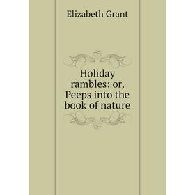 

Книга Holiday rambles: or, Peeps into the book of nature