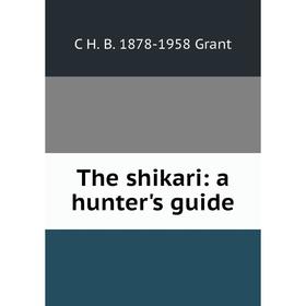 

Книга The shikari: a hunter's guide
