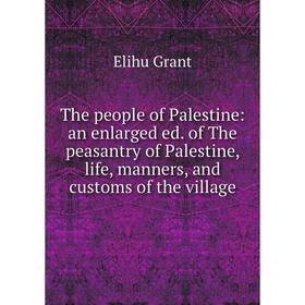 

Книга The people of Palestine: an enlarged ed. of The peasantry of Palestine, life, manners, and customs of the village