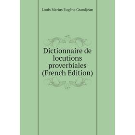 

Книга Dictionnaire de locutions proverbiales (French Edition)