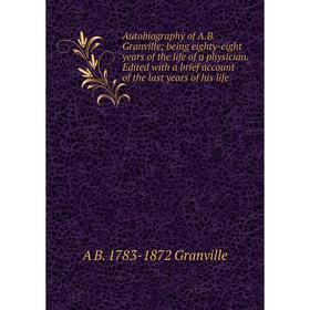 

Книга Autobiography of A. B. Granville; being eighty-eight years of the life of a physician. Edited with a brief account of the last years of his life