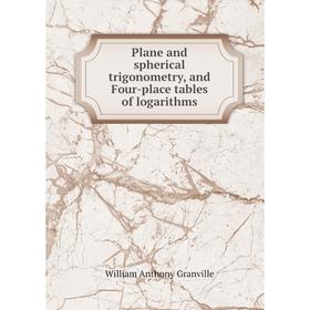

Книга Plane and spherical trigonometry, and Four-place tables of logarithms