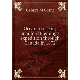 

Книга Ocean to ocean; Snadford Fleming's expedition through Canada in 1872