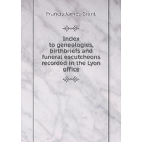 

Книга Index to genealogies, birthbriefs and funeral escutcheons recorded in the Lyon office