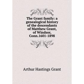 

Книга The Grant family: a genealogical history of the descendants of Matthew Grant, of Windsor, Conn. 1601-1898