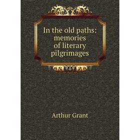 

Книга In the old paths: memories of literary pilgrimages