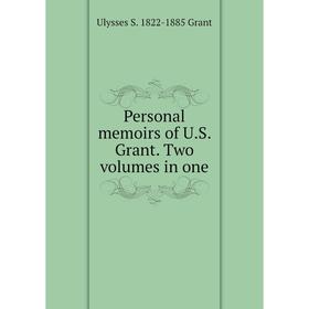 

Книга Personal memoirs of U. S. Grant. Two volumes in one