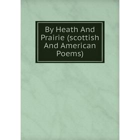 

Книга By Heath And Prairie (scottish And American Poems)