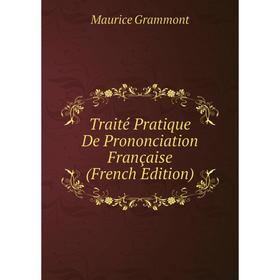 

Книга Traité Pratique De Prononciation Française (French Edition)