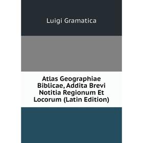 

Книга Atlas Geographiae Biblicae, Addita Brevi Notitia Regionum Et Locorum (Latin Edition)