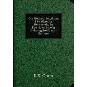 

Книга Om Motivets Betydning I Strafferetlig Henseende, En Retsvidenskabelig Undersøgelse (Danish Edition)