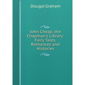 

Книга John Cheap, the Chapman's Library: Fairy Tales, Romances and Histories