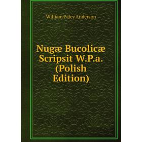 

Книга Nugæ Bucolicæ Scripsit WPa (Polish Edition)