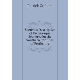 

Книга Sketches Descriptive of Picturesque Scenery, On the Southern Confines of Perthshire