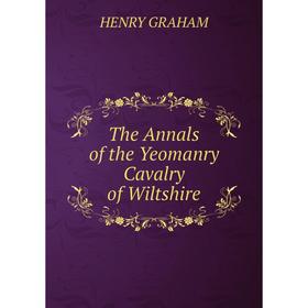 

Книга The Annals of the Yeomanry Cavalry of Wiltshire