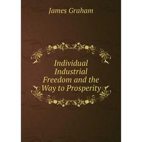 

Книга Individual Industrial Freedom and the Way to Prosperity