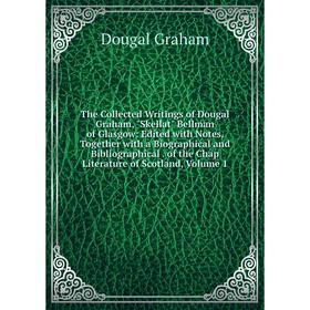 

Книга The Collected Writings of Dougal Graham, Skellat Bellman of Glasgow: Edited with Notes, Together with a Biographical and Bibliographical. of the