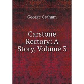 

Книга Carstone Rectory: A Story, Volume 3