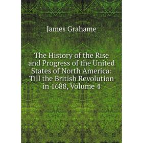 

Книга The History of the Rise and Progress of the United States of North America: Till the British Revolution in 1688, Volume 4