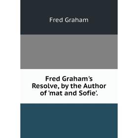 

Книга Fred Graham's Resolve, by the Author of 'mat and Sofie'.