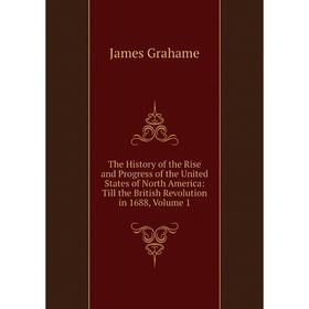 

Книга The History of the Rise and Progress of the United States of North America: Till the British Revolution in 1688, Volume 1