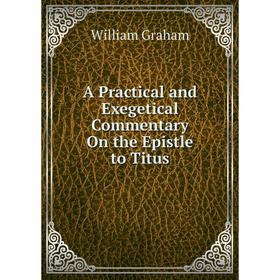 

Книга A Practical and Exegetical Commentary On the Epistle to Titus