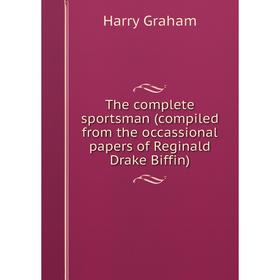 

Книга The complete sportsman (compiled from the occassional papers of Reginald Drake Biffin)