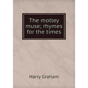 

Книга The motley muse; rhymes for the times