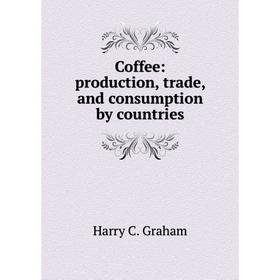 

Книга Coffee: production, trade, and consumption by countries
