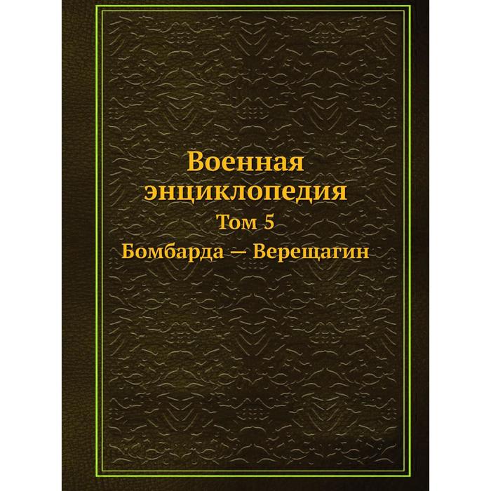 Военная энциклопедия Том 5. Бомбарда - Верещагин
